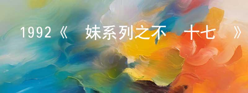 陳慧艷發布1992《靚妹系列之不羈十七歲》完整版電影/在線觀看/百度云-美劇天堂